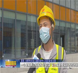 安徽公司项目筑牢疫情防控防线，保障项目建设进度——合肥新闻频道